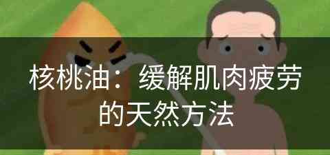 核桃油：缓解肌肉疲劳的天然方法